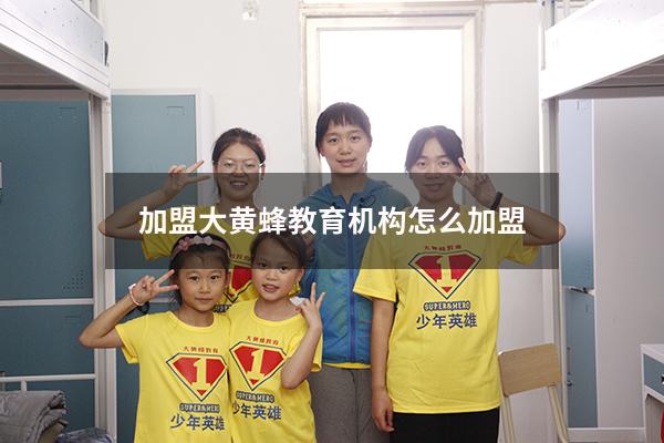 加盟大黄蜂教育机构怎么加盟