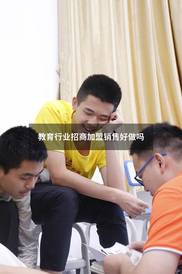 教育行业招商加盟销售好做吗（教育机构销售好做吗）