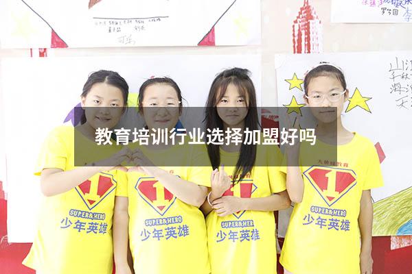 教育培训行业选择加盟好吗（加盟辅导培训班）