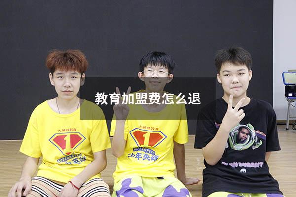 教育加盟费怎么退（培训机构加盟）