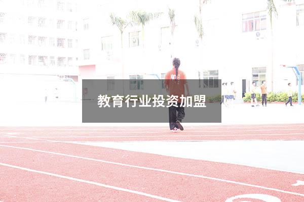教育行业投资加盟（教育加盟哪里好）